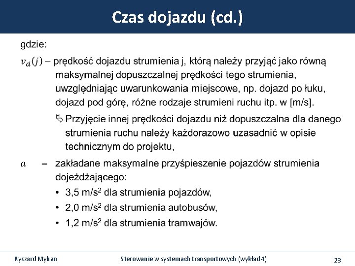 Czas dojazdu (cd. ) Ryszard Myhan Sterowanie w systemach transportowych (wykład 4) 23 Czas dojazdu (cd. ) Ryszard Myhan Sterowanie w systemach transportowych (wykład 4) 23