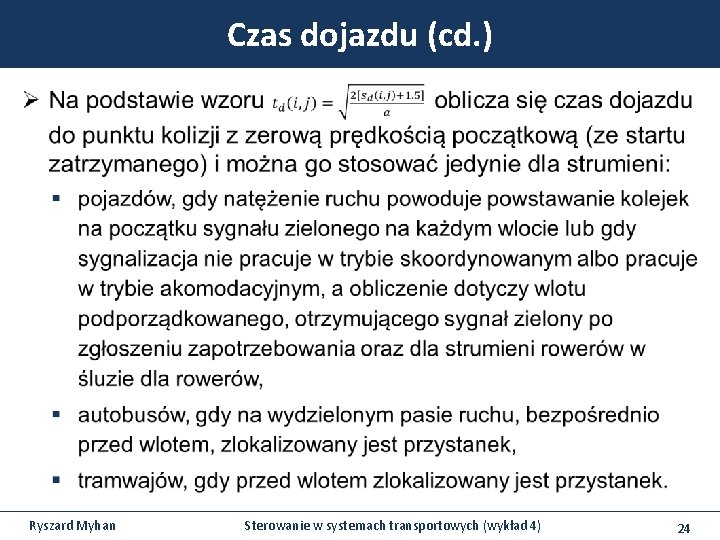 Czas dojazdu (cd. ) Ryszard Myhan Sterowanie w systemach transportowych (wykład 4) 24 Czas dojazdu (cd. ) Ryszard Myhan Sterowanie w systemach transportowych (wykład 4) 24