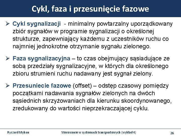 Cykl, faza i przesunięcie fazowe Ø Cykl sygnalizacji - minimalny powtarzalny uporządkowany zbiór sygnałów Cykl, faza i przesunięcie fazowe Ø Cykl sygnalizacji - minimalny powtarzalny uporządkowany zbiór sygnałów