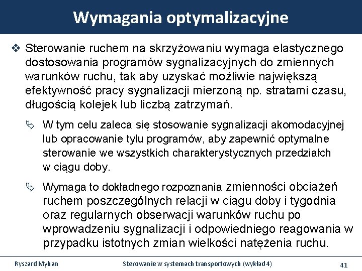 Wymagania optymalizacyjne v Sterowanie ruchem na skrzyżowaniu wymaga elastycznego dostosowania programów sygnalizacyjnych do zmiennych Wymagania optymalizacyjne v Sterowanie ruchem na skrzyżowaniu wymaga elastycznego dostosowania programów sygnalizacyjnych do zmiennych
