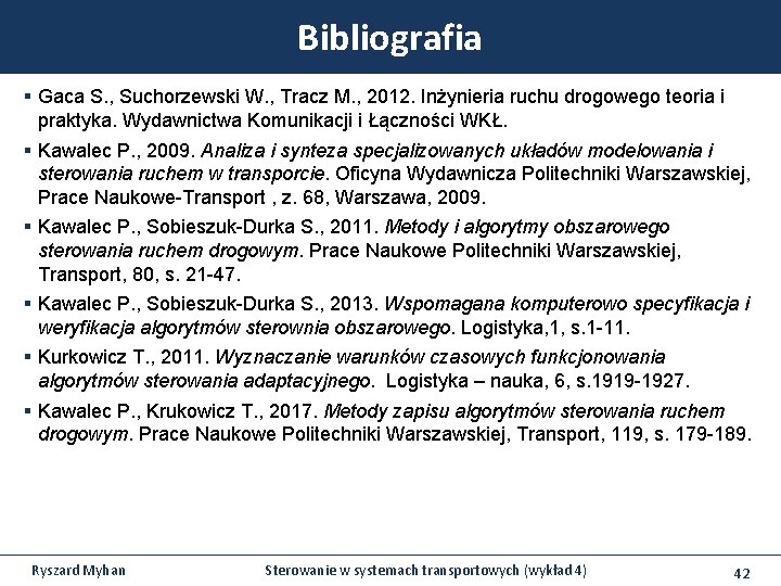 Bibliografia § Gaca S. , Suchorzewski W. , Tracz M. , 2012. Inżynieria ruchu Bibliografia § Gaca S. , Suchorzewski W. , Tracz M. , 2012. Inżynieria ruchu