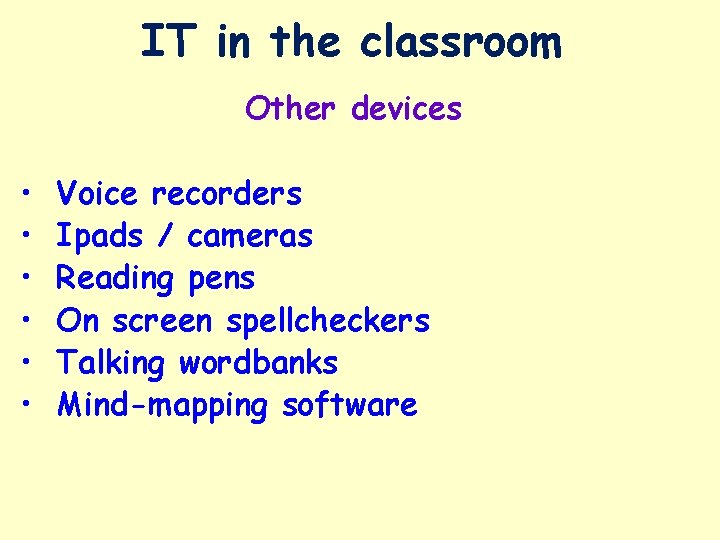 IT in the classroom Other devices • • • Voice recorders Ipads / cameras