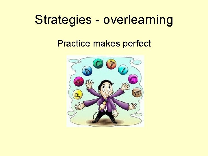 Strategies - overlearning Practice makes perfect 