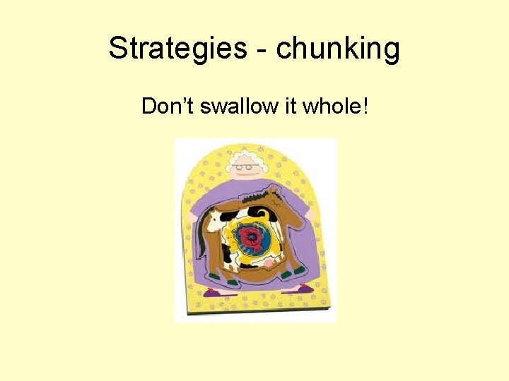 Strategies - chunking Don’t swallow it whole! 