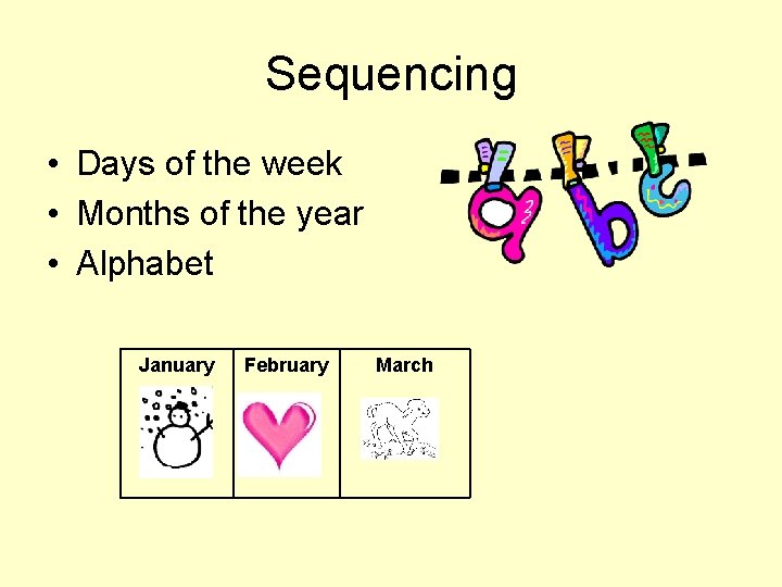 Sequencing • Days of the week • Months of the year • Alphabet January