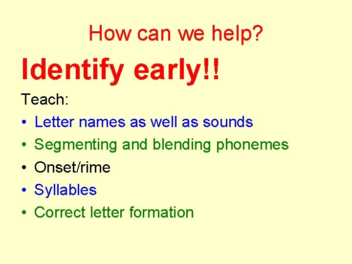 How can we help? Identify early!! Teach: • Letter names as well as sounds