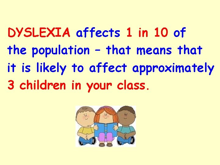 DYSLEXIA affects 1 in 10 of the population – that means that it is