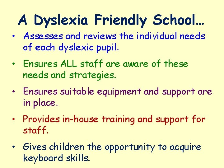 A Dyslexia Friendly School… • Assesses and reviews the individual needs of each dyslexic