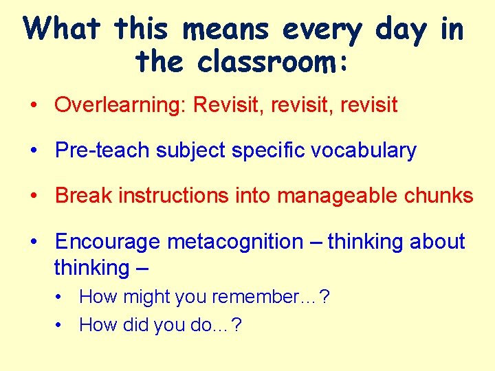 What this means every day in the classroom: • Overlearning: Revisit, revisit • Pre-teach