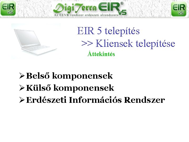 EIR 5 telepítés >> Kliensek telepítése Áttekintés Ø Belső komponensek Ø Külső komponensek Ø