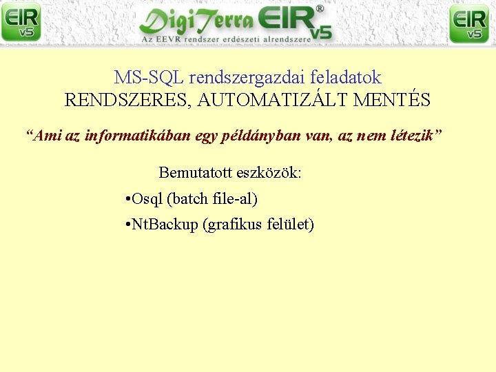 MS-SQL rendszergazdai feladatok RENDSZERES, AUTOMATIZÁLT MENTÉS “Ami az informatikában egy példányban van, az nem