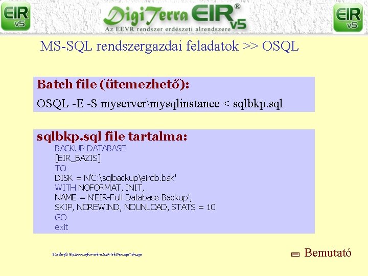 MS-SQL rendszergazdai feladatok >> OSQL Batch file (ütemezhető): OSQL -E -S myservermysqlinstance < sqlbkp.