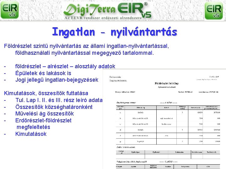 Ingatlan - nyilvántartás Földrészlet szintű nyilvántartás az állami ingatlan-nyilvántartással, földhasználati nyilvántartással megegyező tartalommal. -