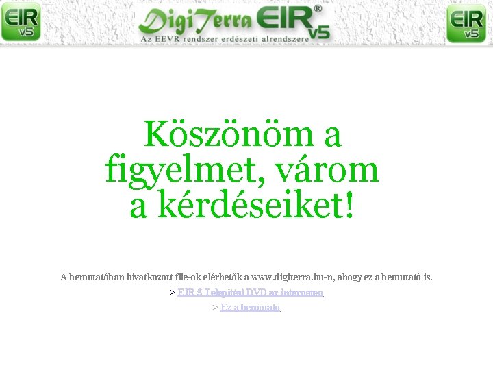 Köszönöm a figyelmet, várom a kérdéseiket! A bemutatóban hivatkozott file-ok elérhetők a www. digiterra.