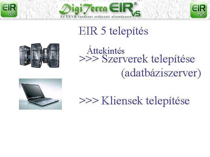 EIR 5 telepítés Áttekintés >>> Szerverek telepítése (adatbáziszerver) >>> Kliensek telepítése 