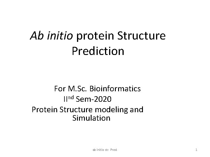 Ab initio protein Structure Prediction For M. Sc. Bioinformatics IInd Sem-2020 Protein Structure modeling