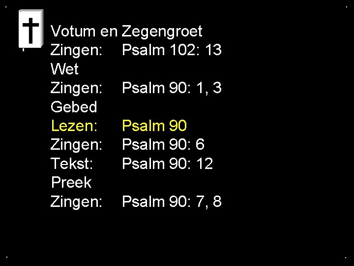 . . Votum en Zegengroet Zingen: Psalm 102: 13 Wet Zingen: Psalm 90: 1,