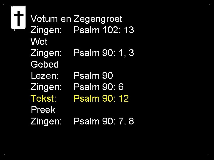 . . Votum en Zegengroet Zingen: Psalm 102: 13 Wet Zingen: Psalm 90: 1,