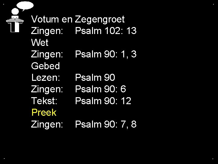 . . Votum en Zegengroet Zingen: Psalm 102: 13 Wet Zingen: Psalm 90: 1,