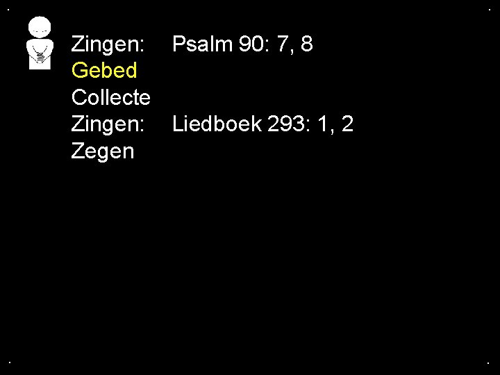 . . Zingen: Psalm 90: 7, 8 Gebed Collecte Zingen: Liedboek 293: 1, 2