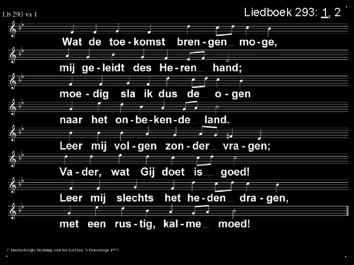 Liedboek 293: 1, 2 . . . 