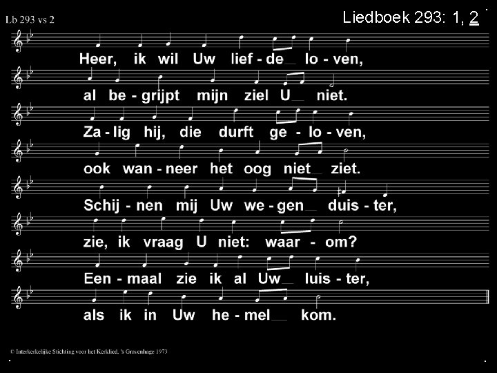 Liedboek 293: 1, 2 . . . 