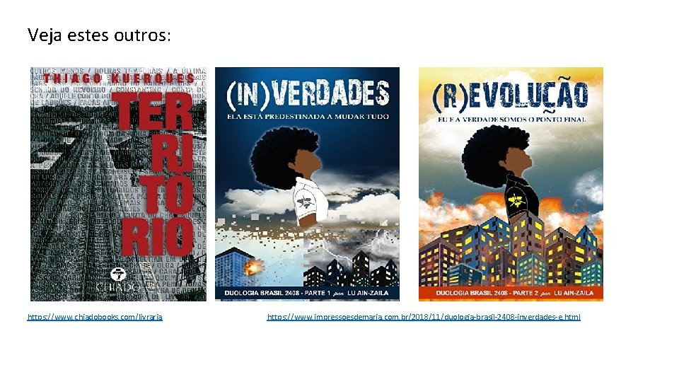 Veja estes outros: https: //www. chiadobooks. com/livraria https: //www. impressoesdemaria. com. br/2018/11/duologia-brasil-2408 -inverdades-e. html