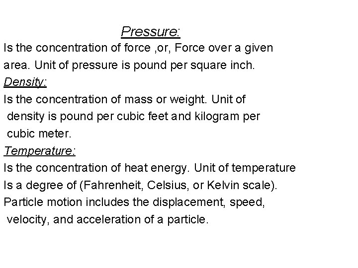 Pressure: Is the concentration of force , or, Force over a given area. Unit