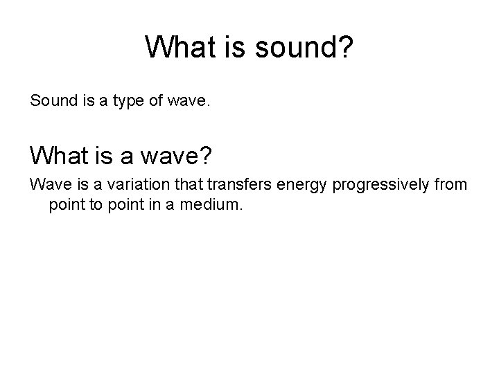 What is sound? Sound is a type of wave. What is a wave? Wave