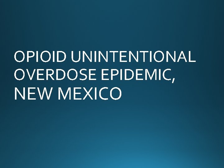 OPIOID UNINTENTIONAL OVERDOSE EPIDEMIC, NEW MEXICO 