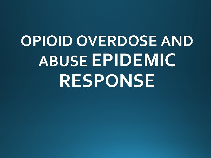 OPIOID OVERDOSE AND ABUSE EPIDEMIC RESPONSE 