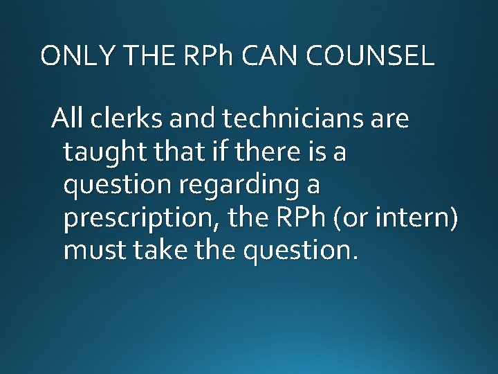 ONLY THE RPh CAN COUNSEL All clerks and technicians are taught that if there