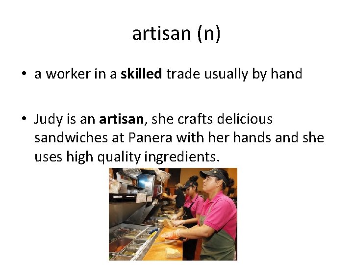 artisan (n) • a worker in a skilled trade usually by hand • Judy