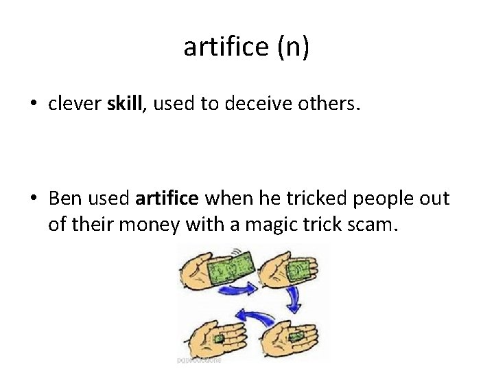 artifice (n) • clever skill, used to deceive others. • Ben used artifice when