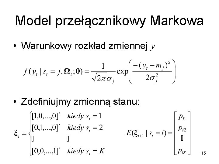 Model przełącznikowy Markowa • Warunkowy rozkład zmiennej y • Zdefiniujmy zmienną stanu: 15 