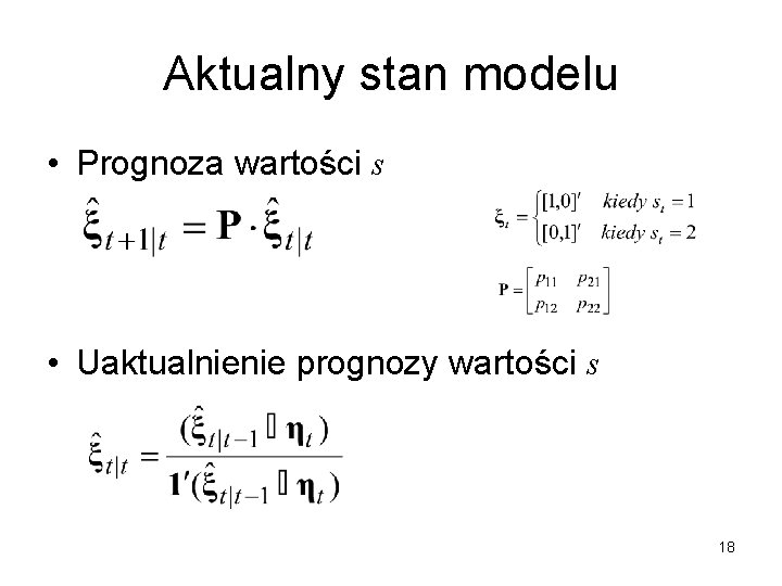 Aktualny stan modelu • Prognoza wartości s • Uaktualnienie prognozy wartości s 18 