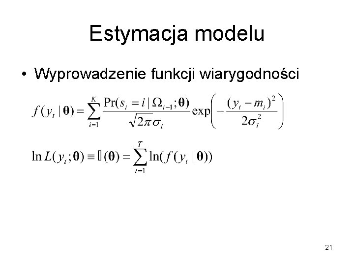 Estymacja modelu • Wyprowadzenie funkcji wiarygodności 21 