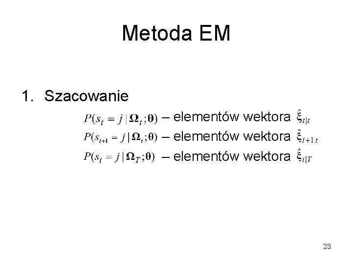 Metoda EM 1. Szacowanie – elementów wektora 23 