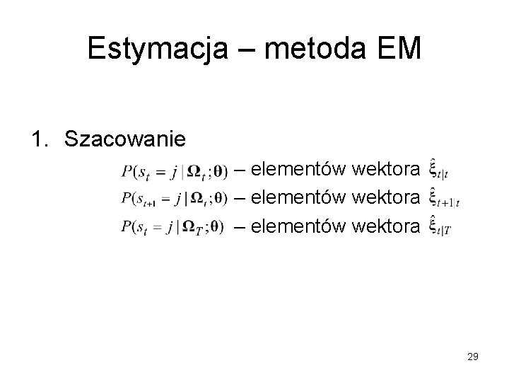 Estymacja – metoda EM 1. Szacowanie – elementów wektora 29 