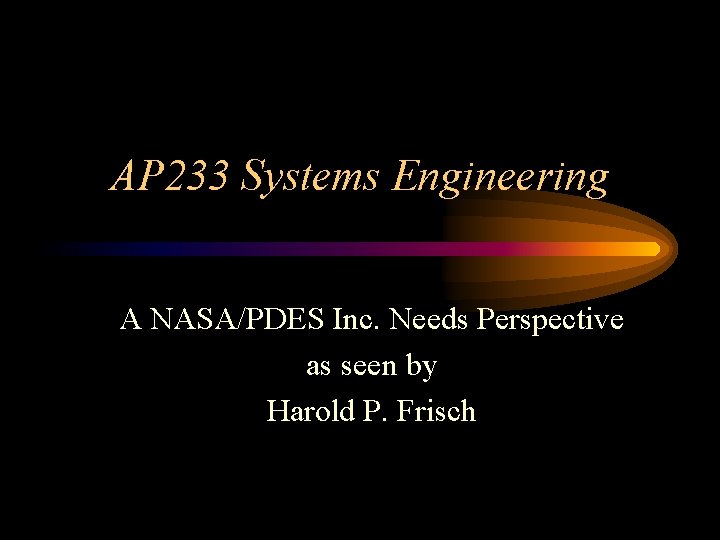 AP 233 Systems Engineering A NASA/PDES Inc. Needs Perspective as seen by Harold P.