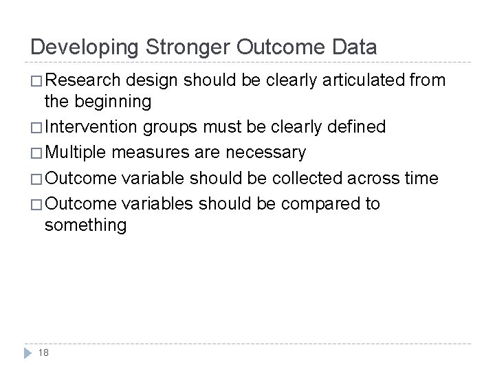 Developing Stronger Outcome Data � Research design should be clearly articulated from the beginning