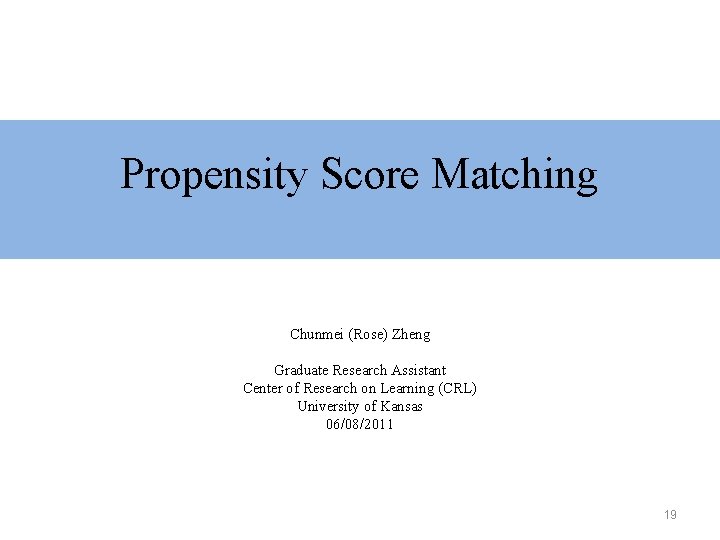 Propensity Score Matching Chunmei (Rose) Zheng Graduate Research Assistant Center of Research on Learning