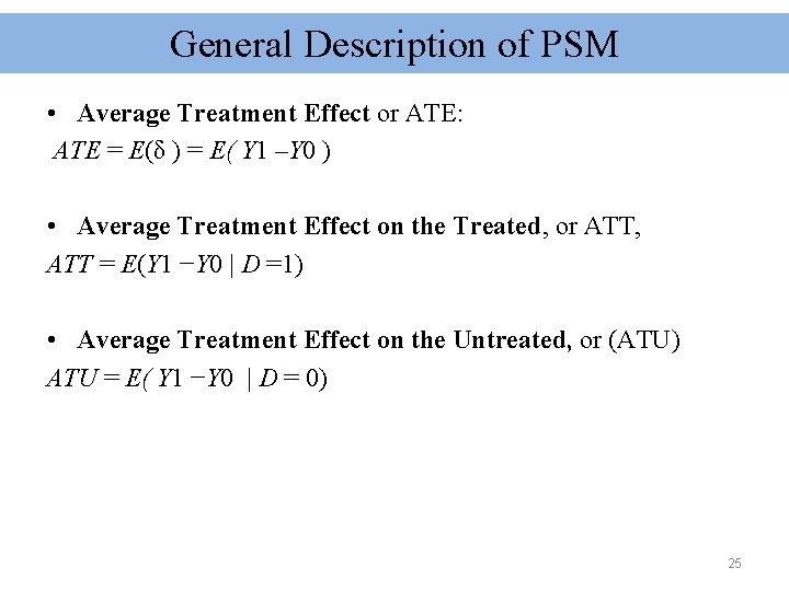 General Description of PSM • Average Treatment Effect or ATE: ATE = E(δ )