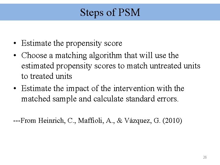 Steps of PSM • Estimate the propensity score • Choose a matching algorithm that