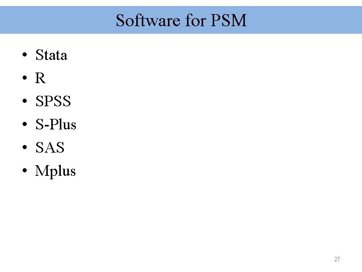 Software for PSM • • • Stata R SPSS S-Plus SAS Mplus 27 