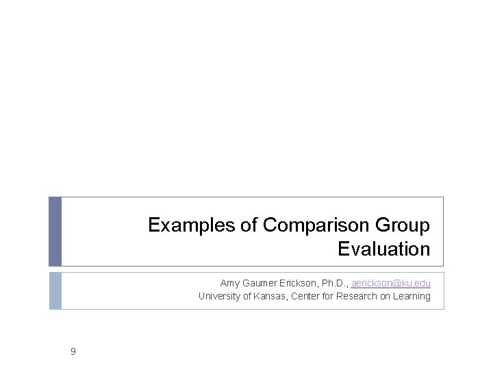 Examples of Comparison Group Evaluation Amy Gaumer Erickson, Ph. D. , aerickson@ku. edu University
