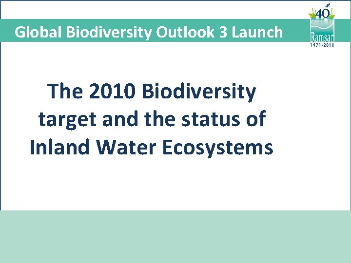 Global Biodiversity Outlook 3 Launch The 2010 Biodiversity target and the status of Inland