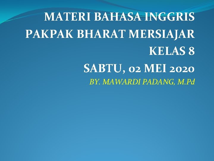 MATERI BAHASA INGGRIS PAKPAK BHARAT MERSIAJAR KELAS 8 SABTU, 02 MEI 2020 BY. MAWARDI