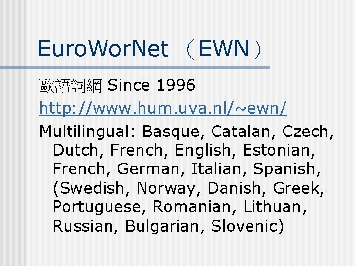 Euro. Wor. Net （EWN） 歐語詞網 Since 1996 http: //www. hum. uva. nl/~ewn/ Multilingual: Basque,