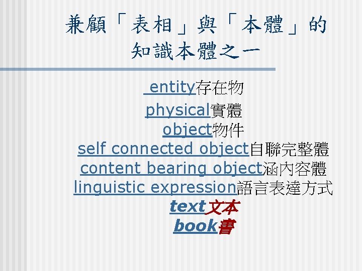 兼顧「表相」與「本體」的 知識本體之一 entity存在物 physical實體 object物件 self connected object自聯完整體 content bearing object涵內容體 linguistic expression語言表達方式 text文本